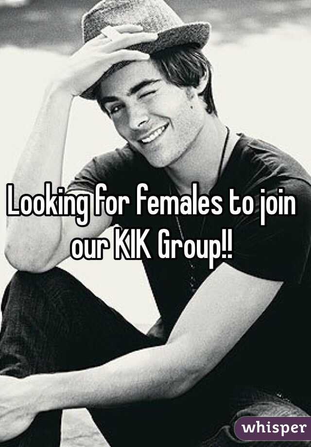 Looking for females to join our KIK Group!! 