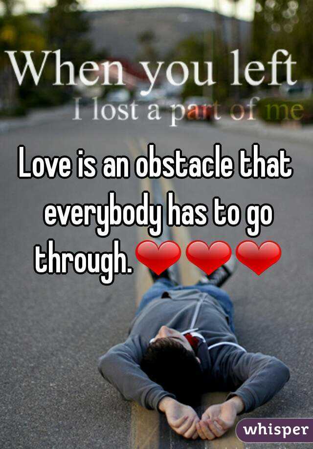 Love is an obstacle that everybody has to go through.❤❤❤