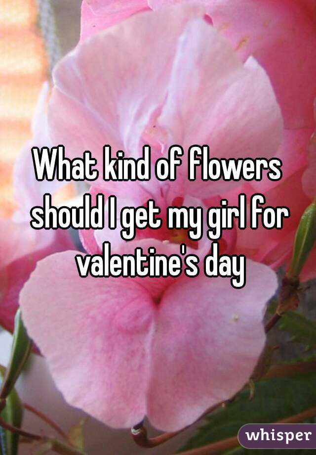 What kind of flowers should I get my girl for valentine's day