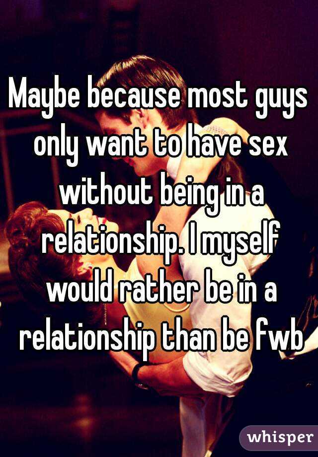 Maybe because most guys only want to have sex without being in a relationship. I myself would rather be in a relationship than be fwb