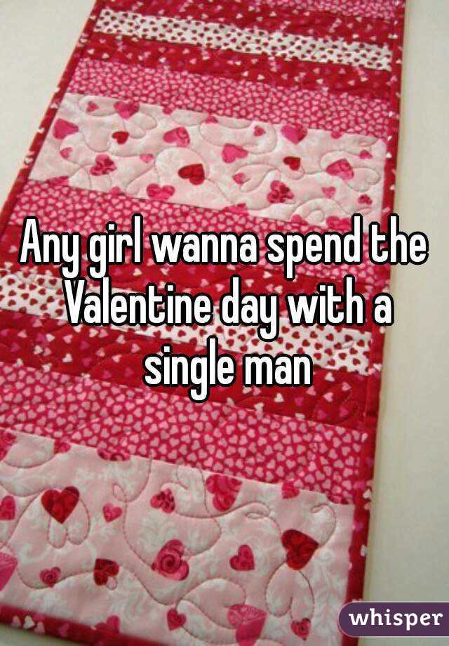 Any girl wanna spend the Valentine day with a single man
