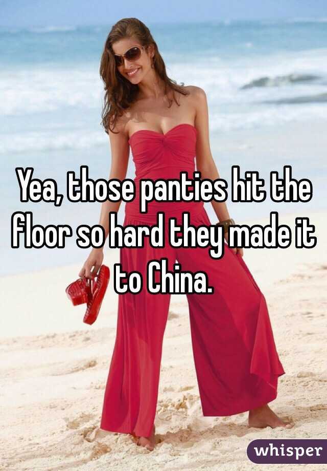 Yea, those panties hit the floor so hard they made it to China. 