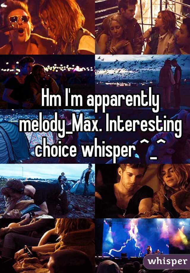 Hm I'm apparently melody_Max. Interesting choice whisper ^_^