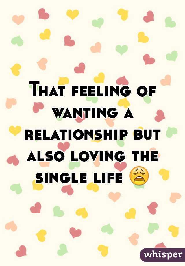That feeling of wanting a relationship but also loving the single life 😩