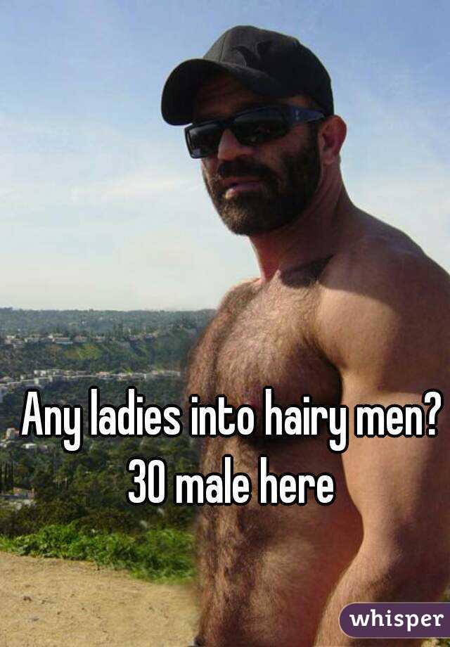 Any ladies into hairy men? 30 male here 