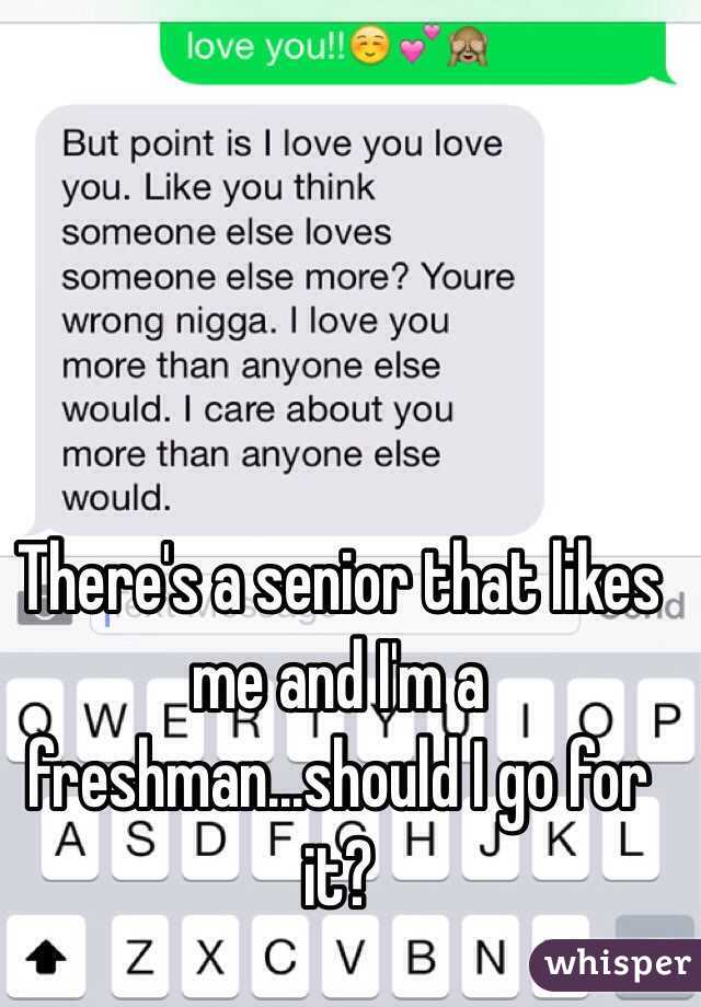 There's a senior that likes me and I'm a freshman...should I go for it?