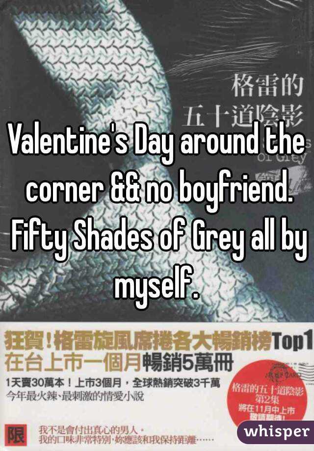 Valentine's Day around the corner && no boyfriend. Fifty Shades of Grey all by myself. 