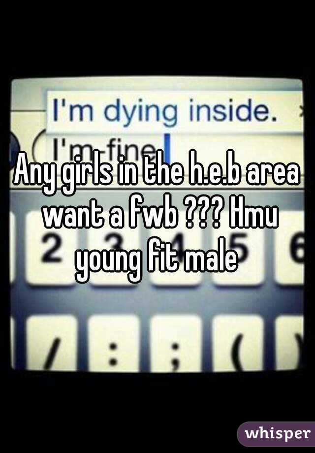 Any girls in the h.e.b area want a fwb ??? Hmu young fit male 