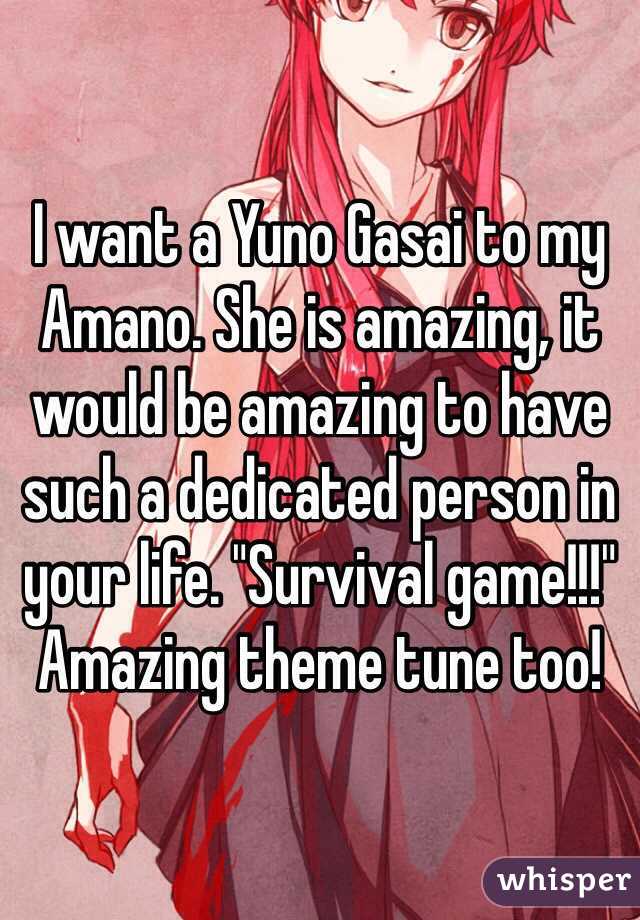 I want a Yuno Gasai to my Amano. She is amazing, it would be amazing to have such a dedicated person in your life. "Survival game!!!" Amazing theme tune too!