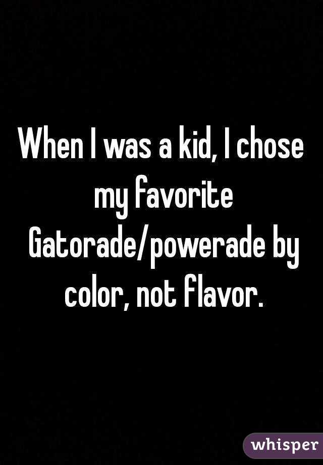 When I was a kid, I chose my favorite Gatorade/powerade by color, not flavor.