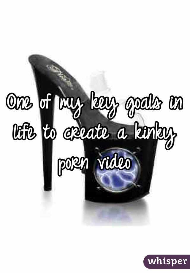One of my key goals in life to create a kinky porn video