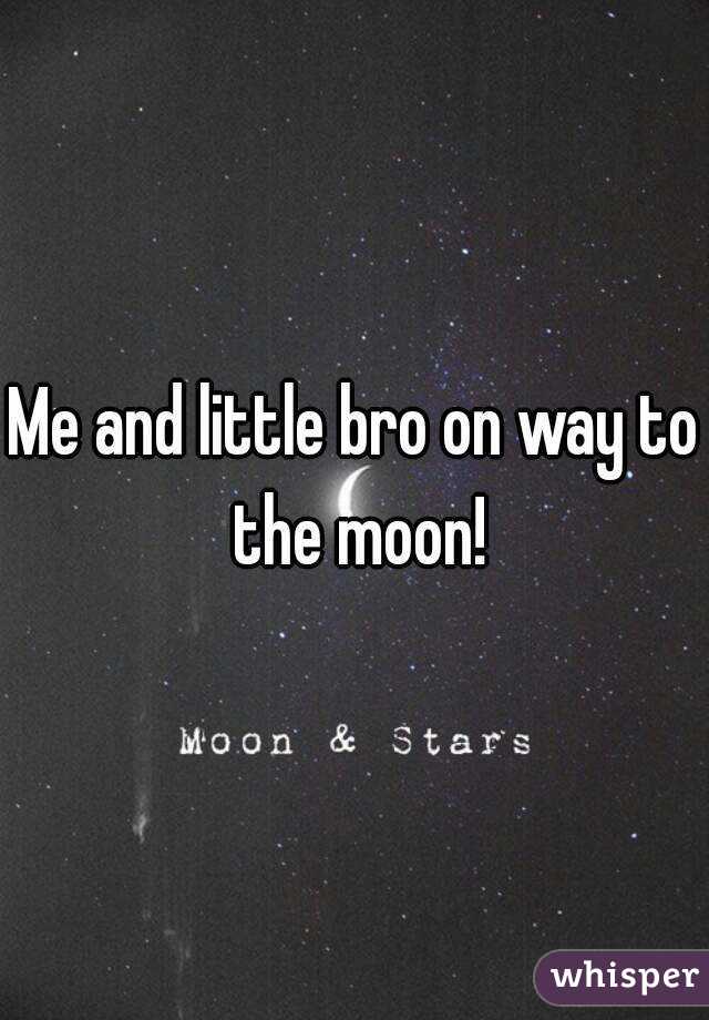 Me and little bro on way to the moon!