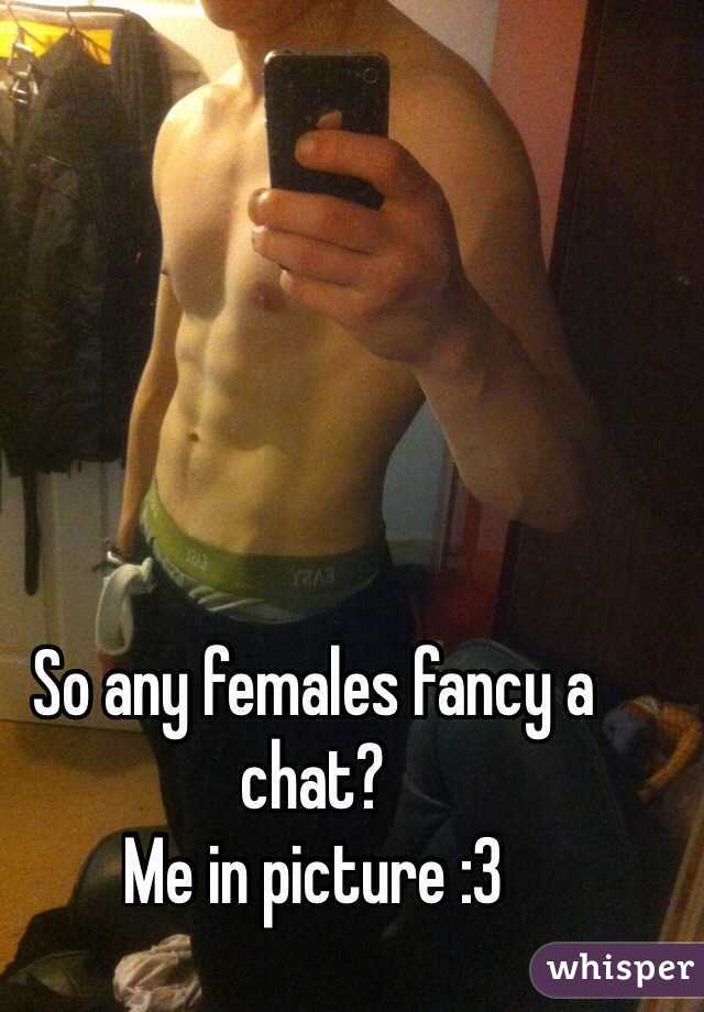 So any females fancy a chat? 
Me in picture :3 