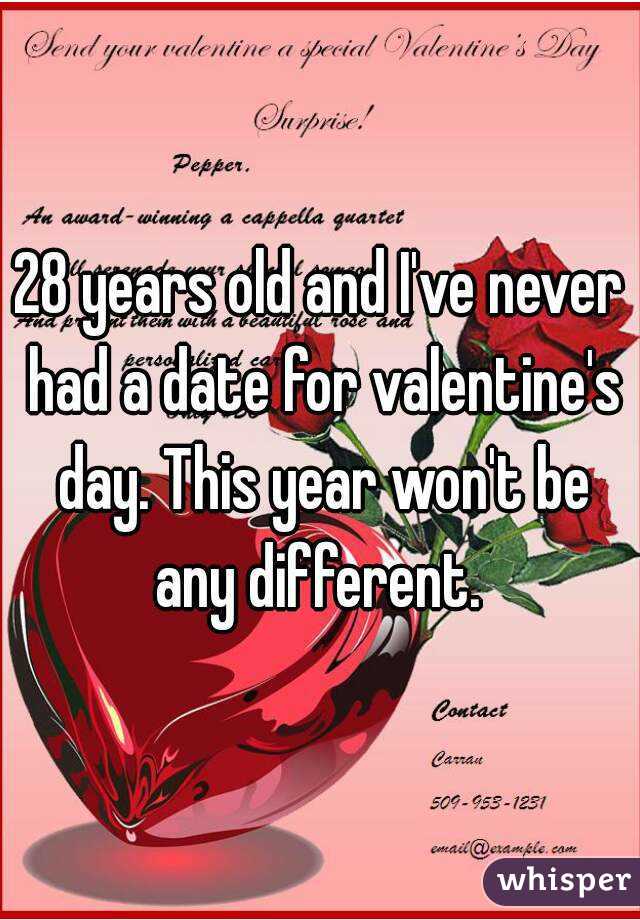 28 years old and I've never had a date for valentine's day. This year won't be any different. 