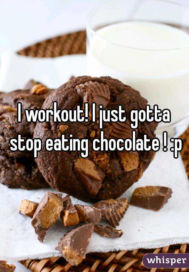 I workout! I just gotta stop eating chocolate ! :p