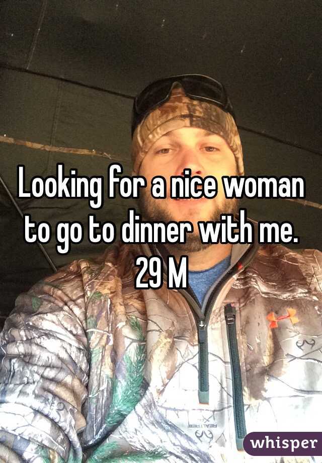 Looking for a nice woman to go to dinner with me. 29 M 