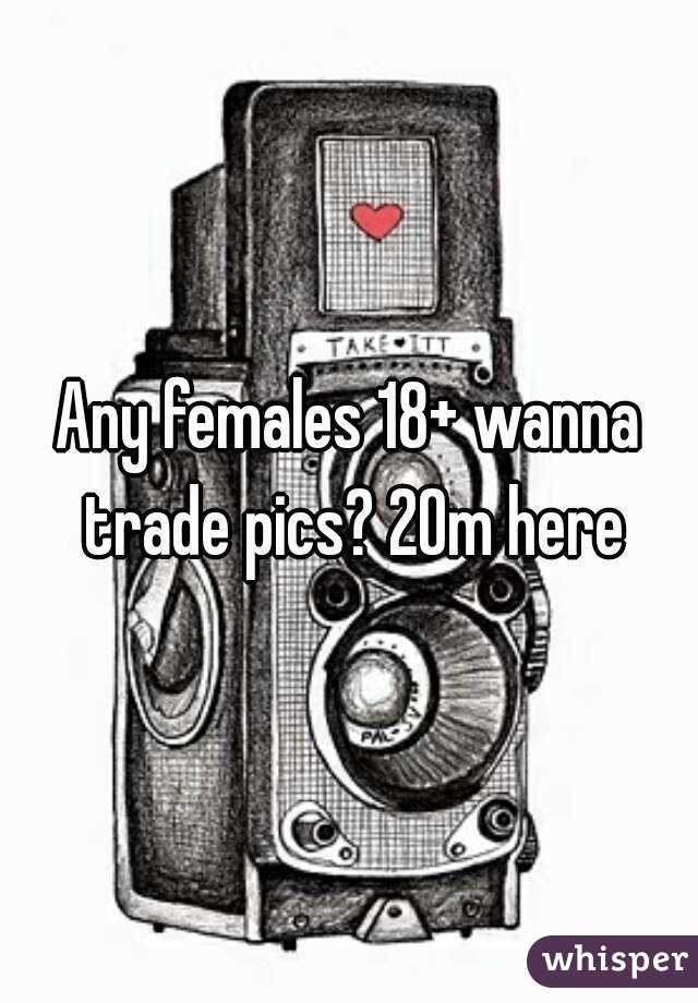 Any females 18+ wanna trade pics? 20m here