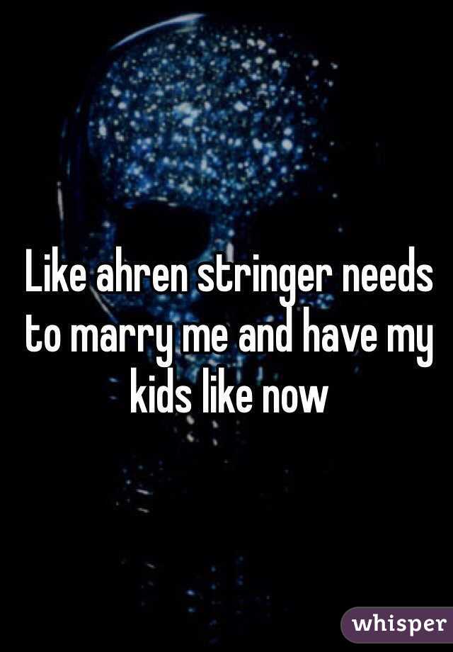 Like ahren stringer needs to marry me and have my kids like now 