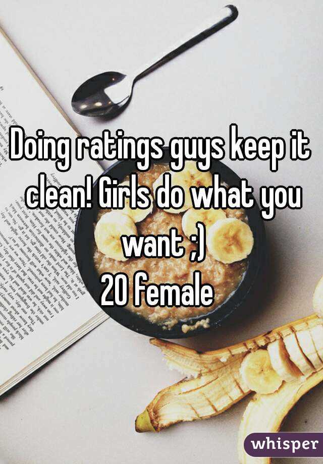 Doing ratings guys keep it clean! Girls do what you want ;)
20 female 