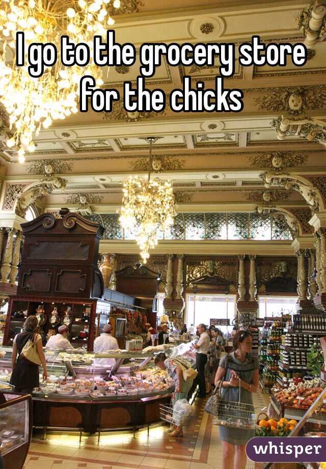 I go to the grocery store for the chicks