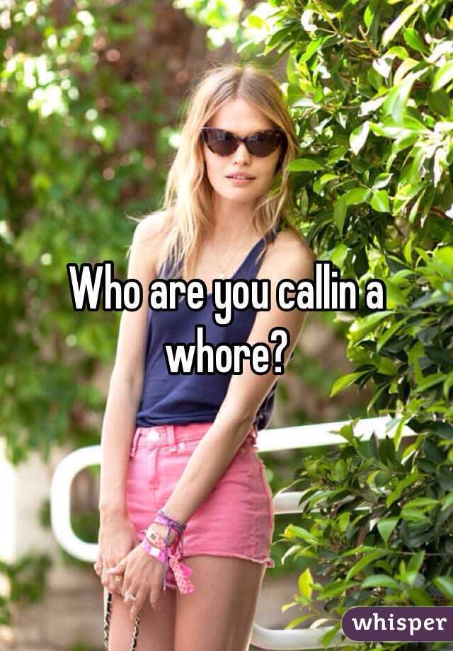 Who are you callin a whore?