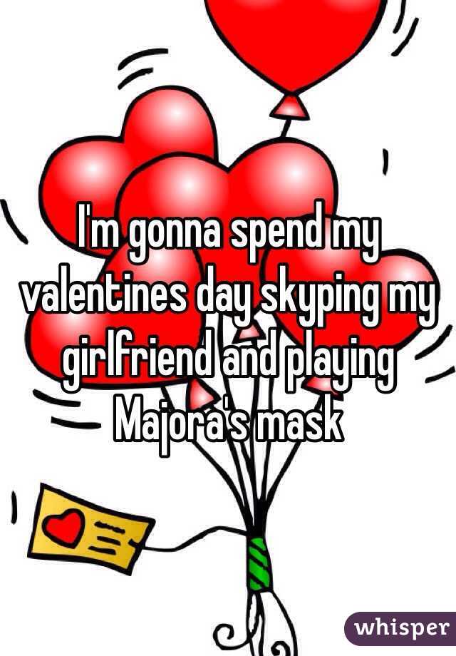 I'm gonna spend my valentines day skyping my girlfriend and playing Majora's mask
