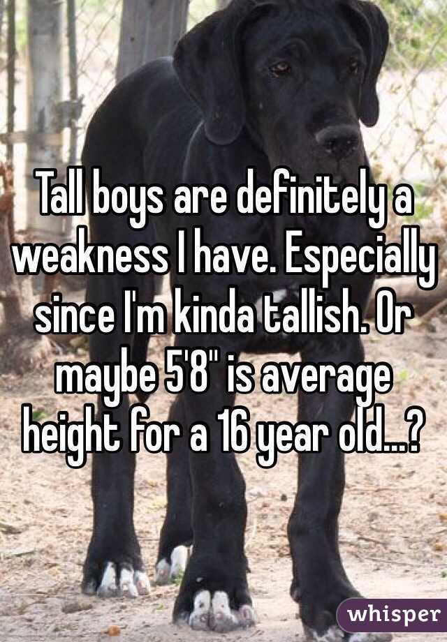 Tall boys are definitely a weakness I have. Especially since I'm kinda tallish. Or maybe 5'8" is average height for a 16 year old...?