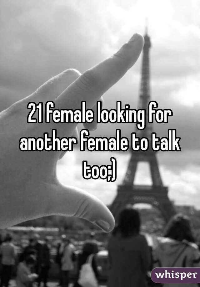 21 female looking for another female to talk too;)