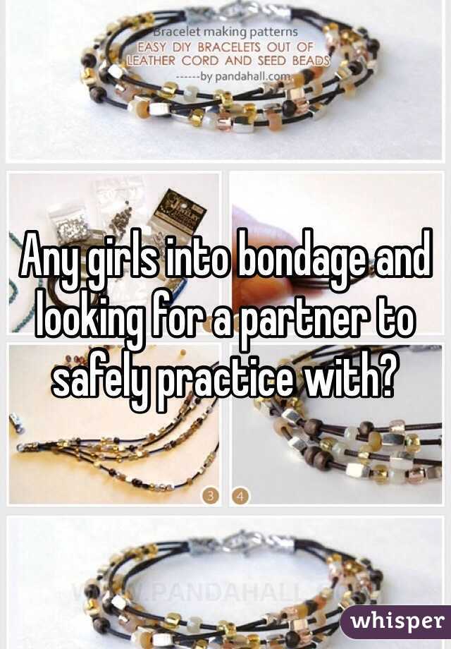 Any girls into bondage and looking for a partner to safely practice with?