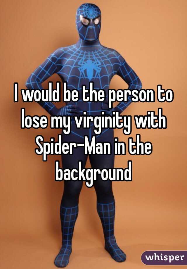 I would be the person to lose my virginity with Spider-Man in the background 