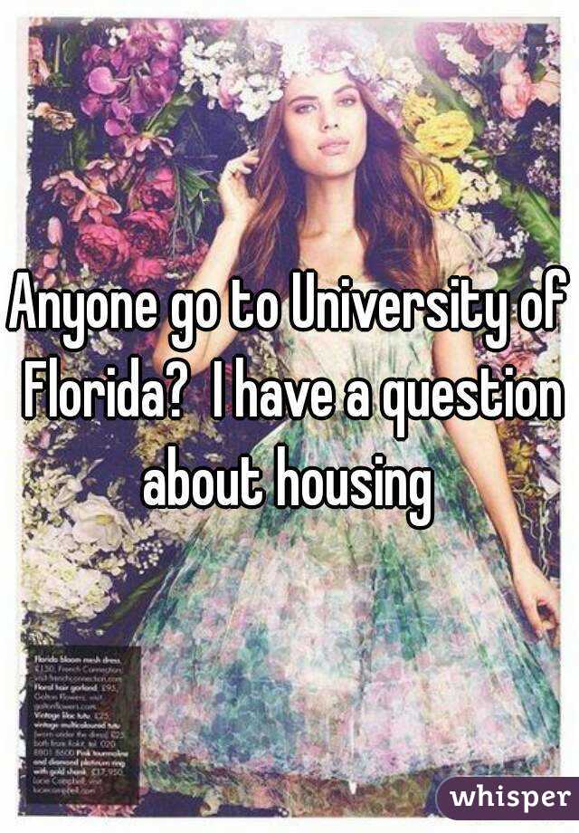 Anyone go to University of Florida?  I have a question about housing 
