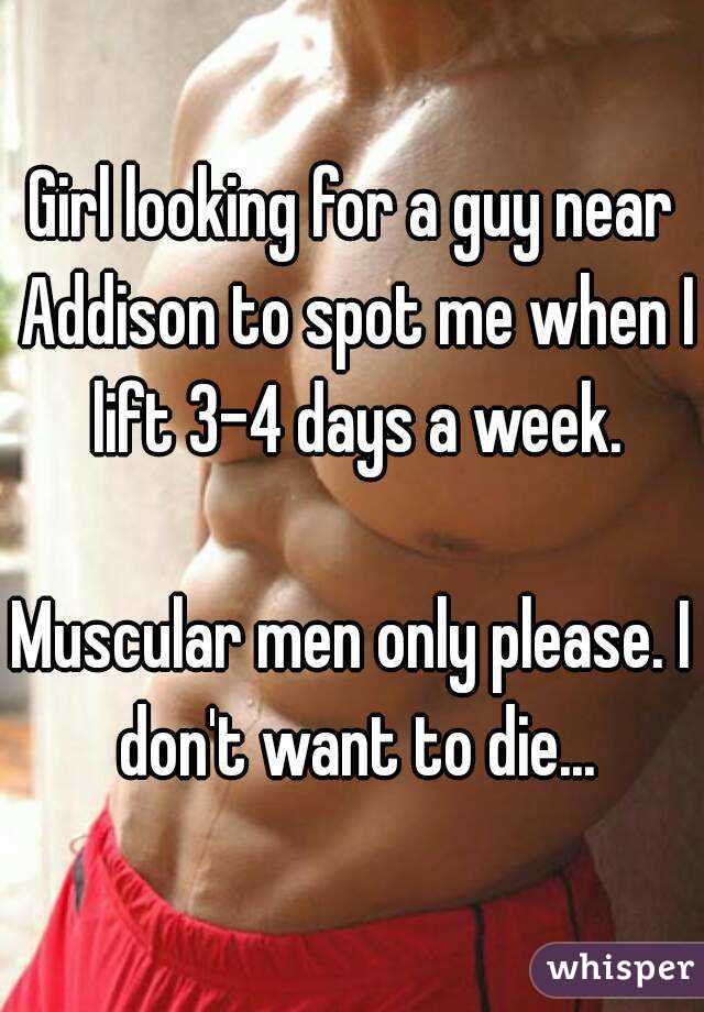 Girl looking for a guy near Addison to spot me when I lift 3-4 days a week.

Muscular men only please. I don't want to die...