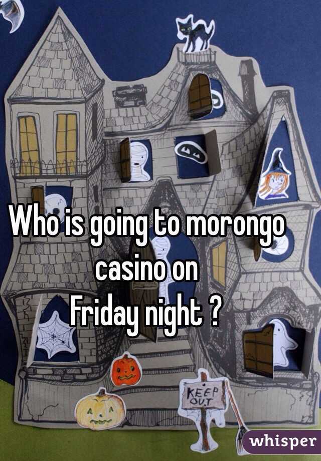 Who is going to morongo casino on
Friday night ?