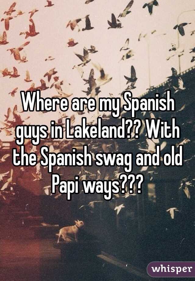Where are my Spanish guys in Lakeland?? With the Spanish swag and old Papi ways???
