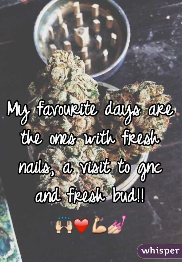 My favourite days are the ones with fresh nails, a visit to gnc and fresh bud!! 
🙌❤️💪💅