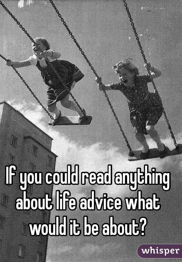 If you could read anything about life advice what would it be about?
