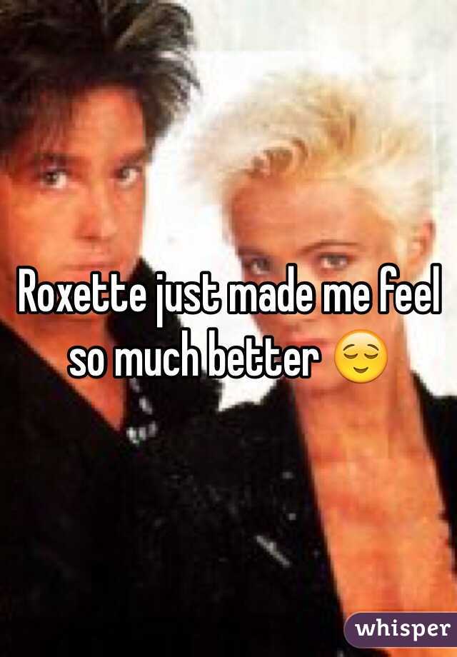 Roxette just made me feel so much better 😌