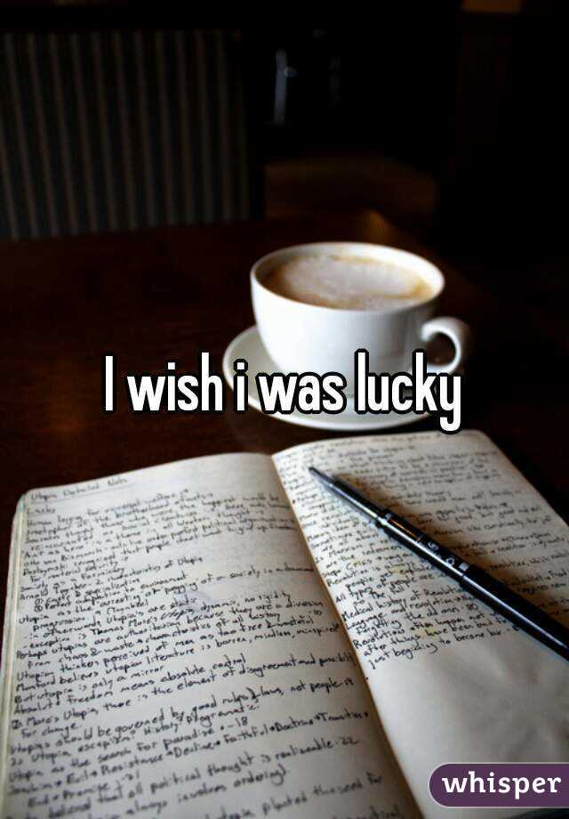 I wish i was lucky