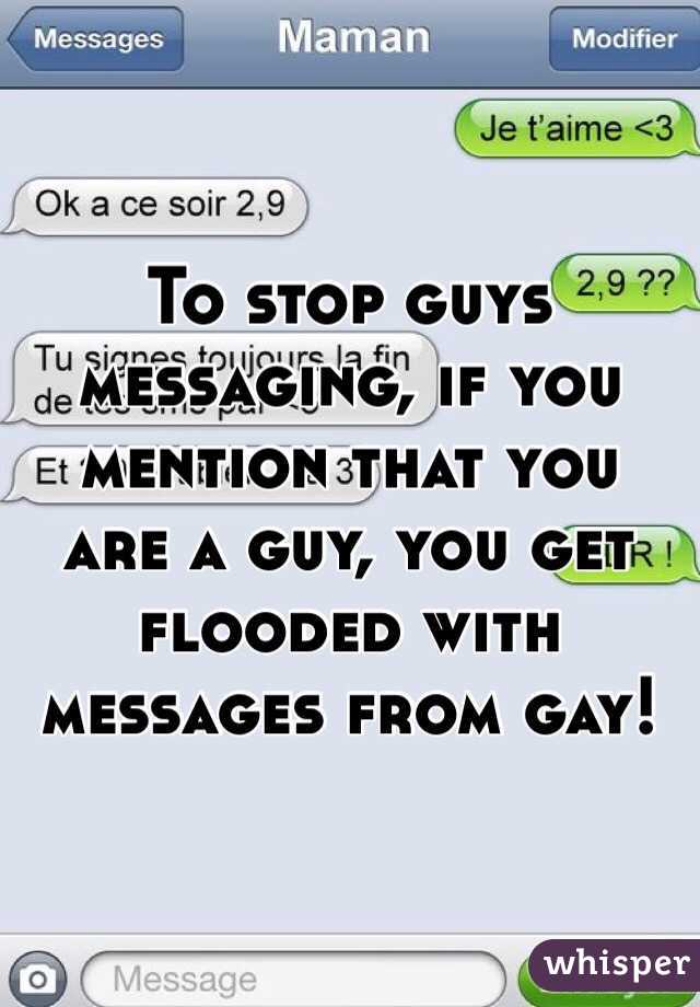 To stop guys messaging, if you mention that you are a guy, you get flooded with messages from gay! 