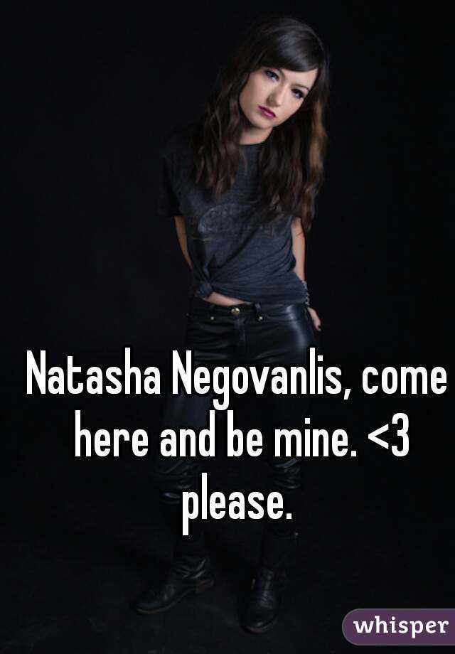 Natasha Negovanlis, come here and be mine. <3 please. 