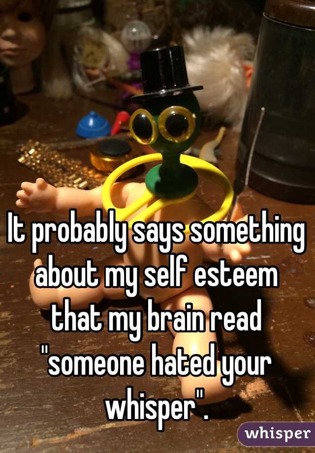 It probably says something about my self esteem that my brain read "someone hated your whisper". 