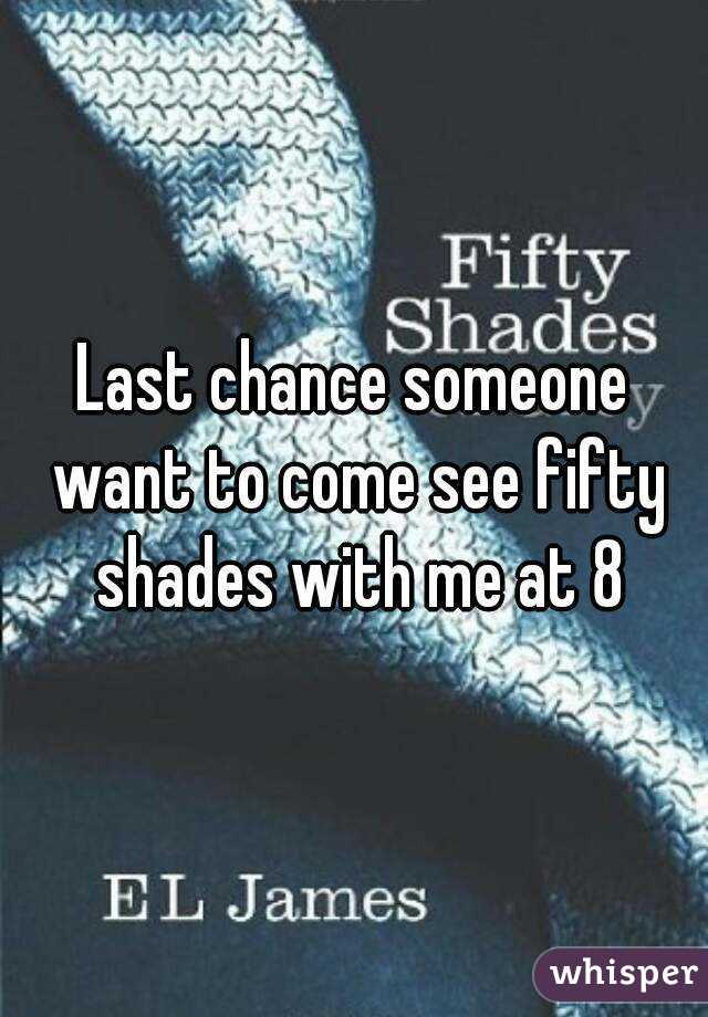 Last chance someone want to come see fifty shades with me at 8
