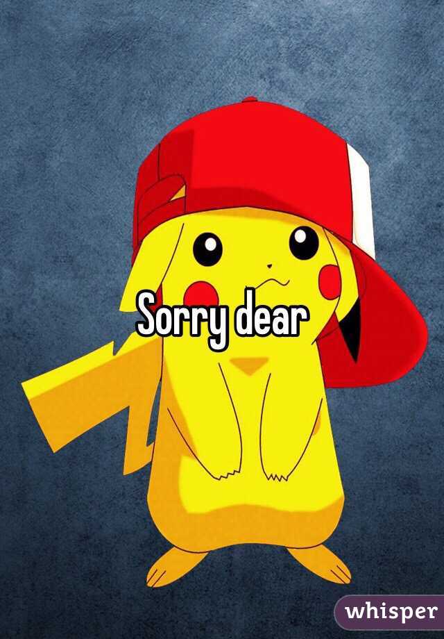 Sorry dear