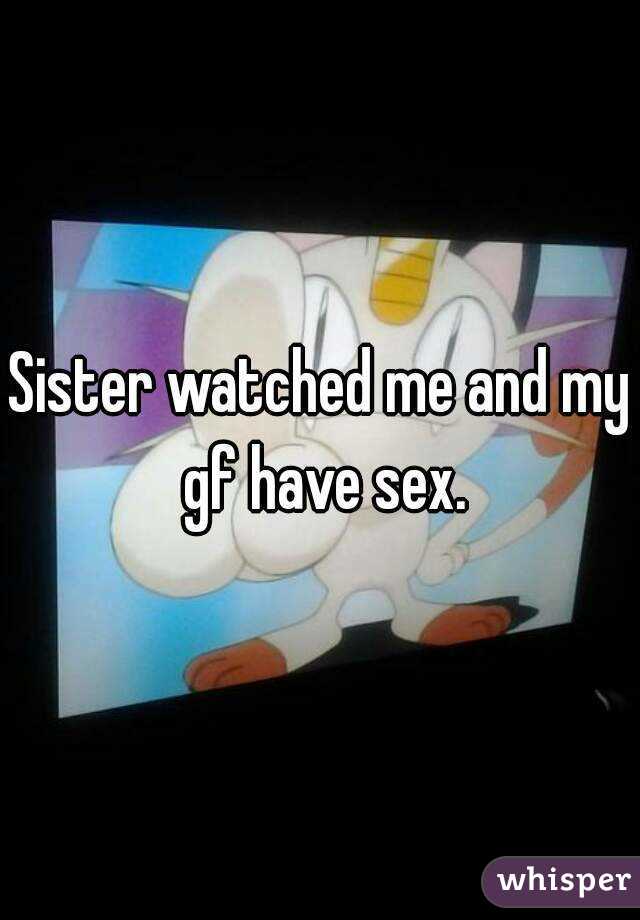 Sister watched me and my gf have sex.