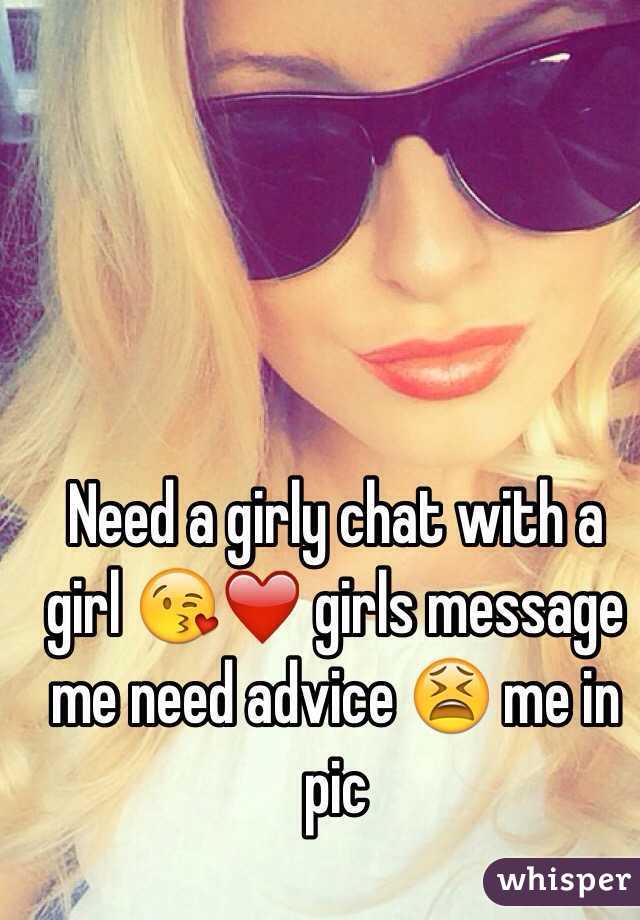Need a girly chat with a girl 😘❤️ girls message me need advice 😫 me in pic 