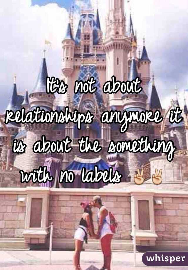 It's not about relationships anymore it is about the something with no labels ✌️✌️