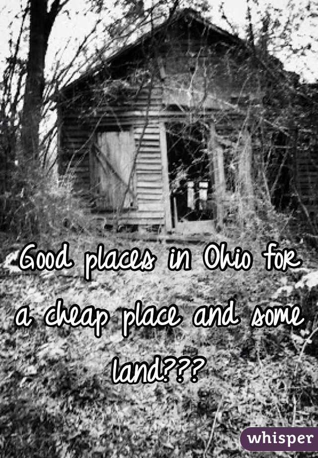 Good places in Ohio for a cheap place and some land???