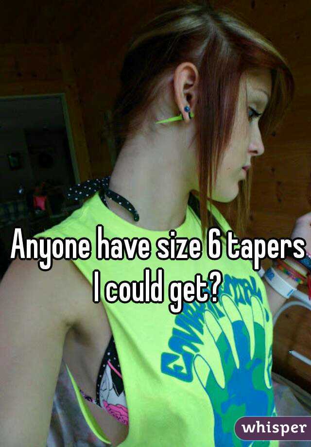 Anyone have size 6 tapers I could get? 