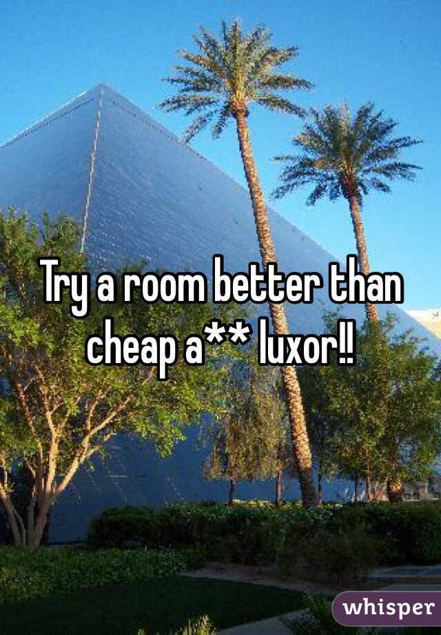 Try a room better than cheap a** luxor!! 