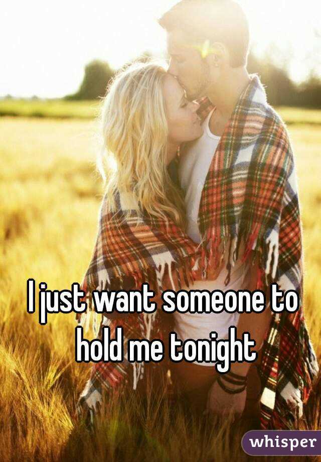 I just want someone to hold me tonight